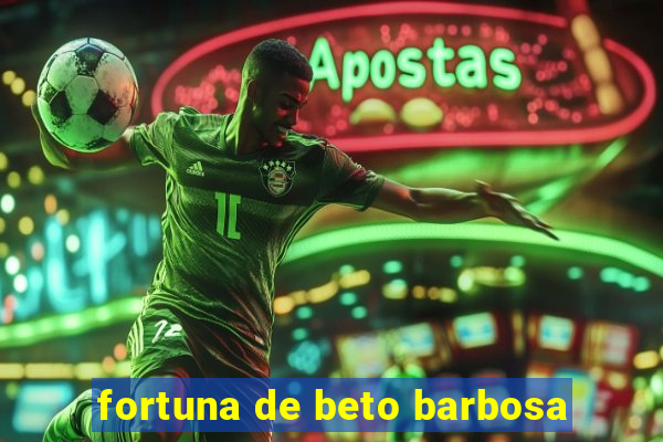 fortuna de beto barbosa